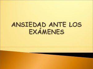 ANSIEDAD ANTE LOS EXMENES Qu entendemos por ANSIEDAD