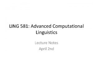 LING 581 Advanced Computational Linguistics Lecture Notes April