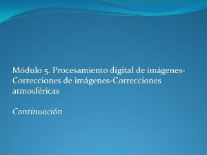 Mdulo 5 Procesamiento digital de imgenes Correcciones de