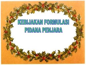 FORMULASI PIDANA PENJARA Bergantungberkaitan erat dengan PARADIGMA konsepide