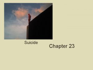 Suicide Chapter 23 Suicide A significant public health