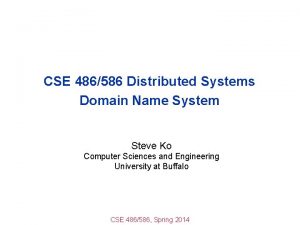 CSE 486586 Distributed Systems Domain Name System Steve