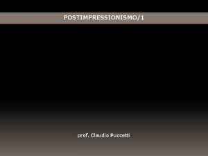 POSTIMPRESSIONISMO1 prof Claudio Puccetti Il postimpressionismo un termine