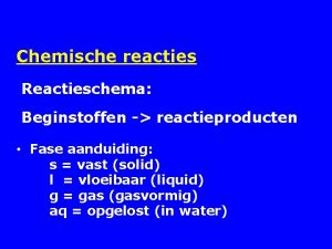 Chemische reacties Reactieschema Beginstoffen reactieproducten Fase aanduiding s