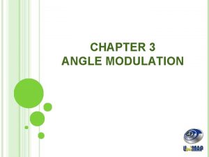 CHAPTER 3 ANGLE MODULATION INTRODUCTION Angle modulation is