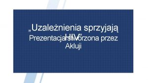 Uzalenienia sprzyjaj Prezentacja HIV stworzona przez V Akluji