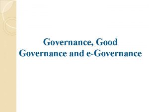 Governance Good Governance and eGovernance Agenda v v