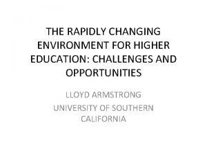 THE RAPIDLY CHANGING ENVIRONMENT FOR HIGHER EDUCATION CHALLENGES