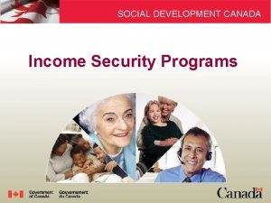 SOCIAL DEVELOPMENT CANADA Income Security Programs SOCIAL DEVELOPMENT