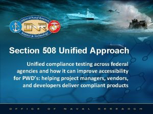 Section 508 Unified Approach Unified compliance testing across