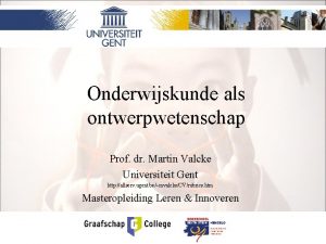 Onderwijskunde als ontwerpwetenschap Prof dr Martin Valcke Universiteit