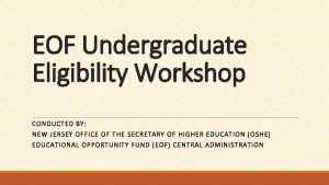 EOF Undergraduate Eligibility Workshop CONDUC TED BY NEW