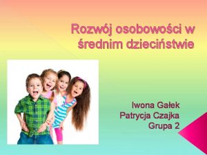 Rozwj osobowoci w rednim dziecistwie Iwona Gaek Patrycja