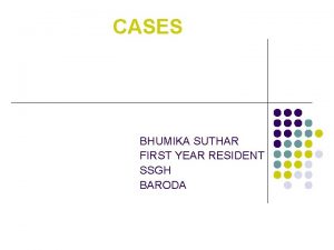 CASES BHUMIKA SUTHAR FIRST YEAR RESIDENT SSGH BARODA