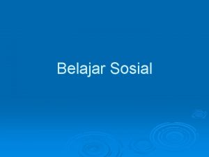 Belajar Sosial PROSES BELAJAR 4 Prinsip Belajar Dorongan