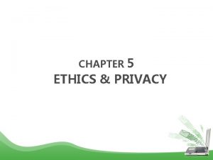 5 ETHICS PRIVACY CHAPTER CHAPTER OUTLINE 1 1