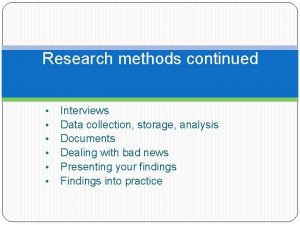 Research methods continued Interviews Data collection storage analysis