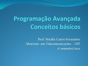 Programao Avanada Conceitos bsicos Prof Natalia Castro Fernandes