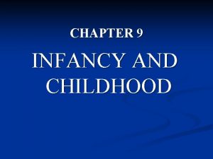 CHAPTER 9 INFANCY AND CHILDHOOD Chapter plan n