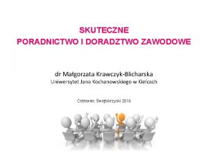 SKUTECZNE PORADNICTWO I DORADZTWO ZAWODOWE dr Magorzata KrawczykBlicharska