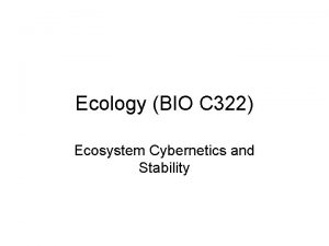 Ecology BIO C 322 Ecosystem Cybernetics and Stability