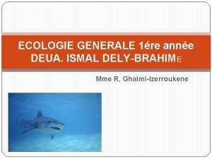 ECOLOGIE GENERALE 1re anne DEUA ISMAL DELYBRAHIME Mme