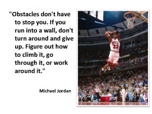 Obstacles dont have to stop you If you