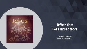 After the Resurrection Lorna Laister 28 th April