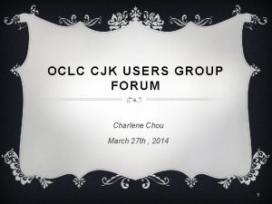 OCLC CJK USERS GROUP FORUM Charlene Chou March