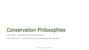 Conservation Philosophies John Muir Conservation as preservation Gifford