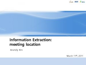 Information Extraction meeting location Anatoliy Kim March 11