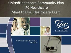 United Healthcare Community Plan IPC Healthcare Meet the