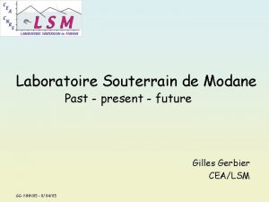 Laboratoire Souterrain de Modane Past present future Gilles