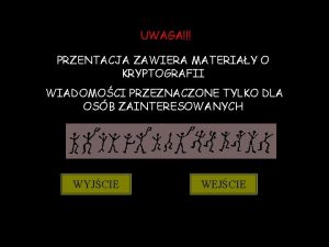 UWAGA PRZENTACJA ZAWIERA MATERIAY O KRYPTOGRAFII WIADOMOCI PRZEZNACZONE