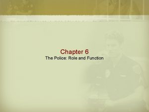 Chapter 6 The Police Role and Function Police