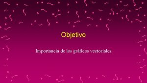 Objetivo Importancia de los grficos vectoriales Grficos vectoriales