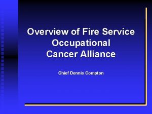 Overview of Fire Service Occupational Cancer Alliance Chief