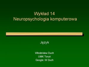 Wykad 14 Neuropsychologia komputerowa Jzyk Wodzisaw Duch UMK