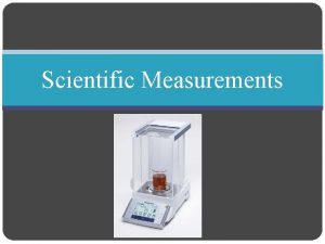 Scientific Measurements Measurements Objective Distinguish between accuracy and