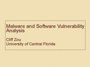 Malware and Software Vulnerability Analysis Cliff Zou University