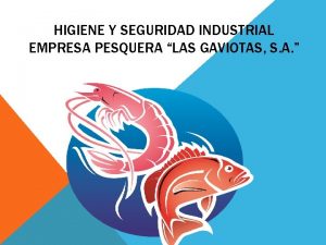 HIGIENE Y SEGURIDAD INDUSTRIAL EMPRESA PESQUERA LAS GAVIOTAS