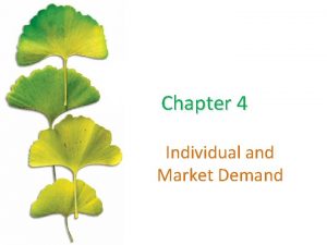 Chapter 4 Individual and Market Demand Chapter Outline