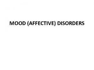 MOOD AFFECTIVE DISORDERS Introduction Mood disorders also called