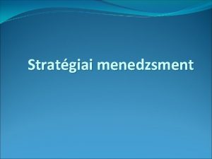 Stratgiai menedzsment A stratgia a sz eredeti rtelmben