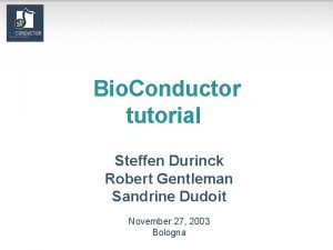 Bio Conductor tutorial Steffen Durinck Robert Gentleman Sandrine