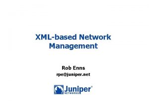 XMLbased Network Management Rob Enns rpejuniper net Introduction