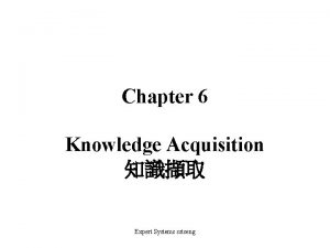 Chapter 6 Knowledge Acquisition Expert Systems sstseng 6