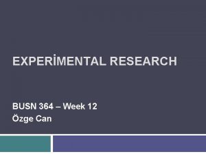 EXPERMENTAL RESEARCH BUSN 364 Week 12 zge Can