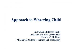 Approach to Wheezing Child Dr Mohamed Haseen Basha