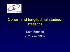 Cohort and longitudinal studies statistics Kath Bennett 25